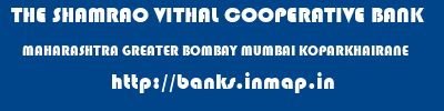 THE SHAMRAO VITHAL COOPERATIVE BANK  MAHARASHTRA GREATER BOMBAY MUMBAI KOPARKHAIRANE  banks information 